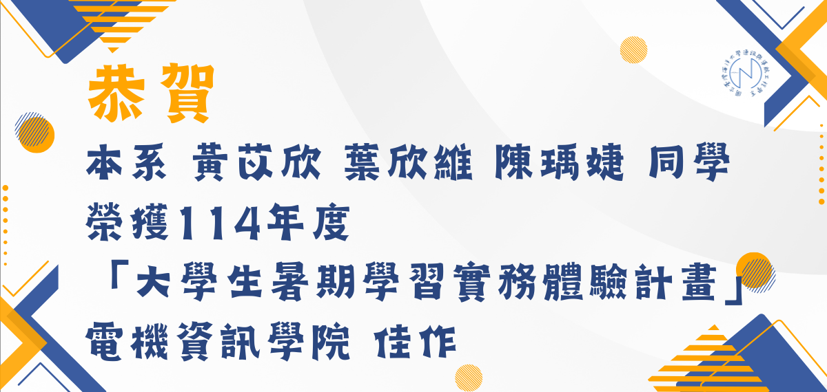 連結到賀！本系黃苡欣、葉欣維、 陳瑀婕同學榮獲114年度「大學生暑期學習實務體驗計畫」電機資訊學院佳作